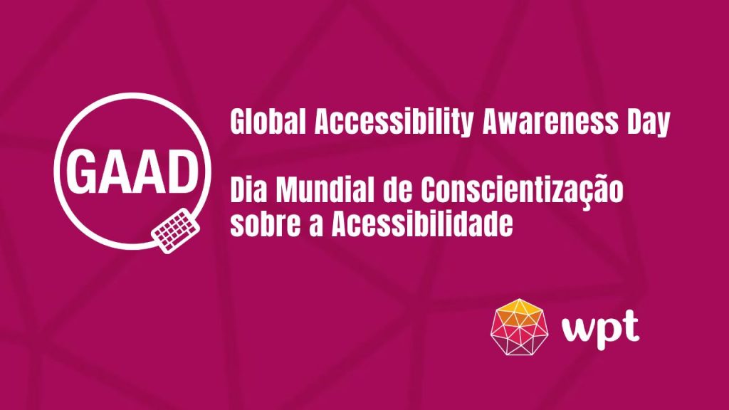 Arte com fundo roxo e o seguinte texto em branco: "Global Accessibility Awareness Day. Dia Mundial de Conscientização sobre a Acessibilidade". Logotipos do GAAD e do WPT.