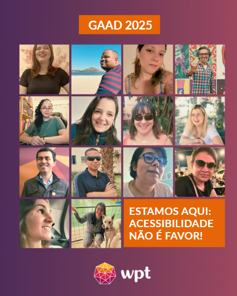 Arte com 14 fotos de pessoas com diferentes tipos de deficiência. Está escrito: "GAAD 2025 - Estamos aqui: acessibilidade não é favor!" Logotipo do WPT.