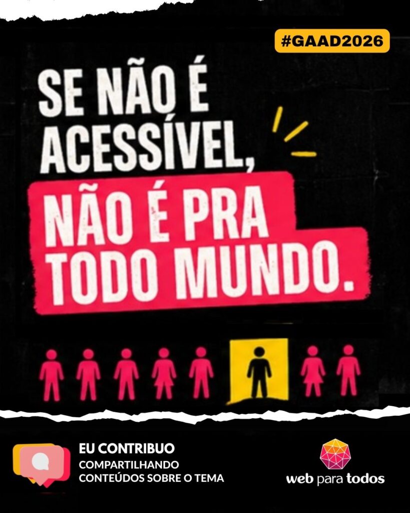 Arte com fundo preto e o texto "Se não é acessível, não é pra todo mundo. Eu contribuo compartilhando conteúdos sobre o tema.” Há ilustrações de pessoas alinhadas e uma em destaque, além da hashtag #GAAD2026 e o logotipo do WPT.