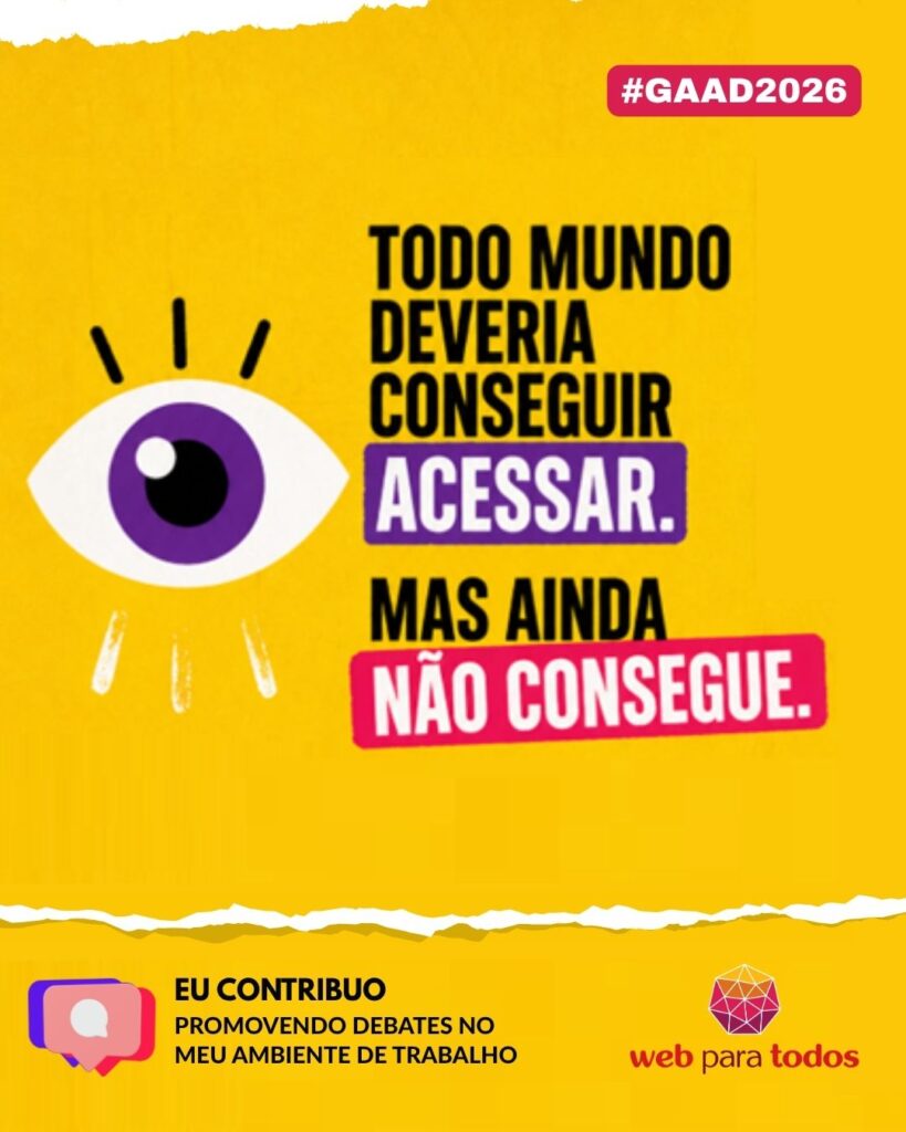 Arte com fundo amarelo vibrante e o texto "Todo mundo deveria conseguir acessar. Mas ainda não consegue. Eu contribuo promovendo debates no meu ambiente de trabalho.” Há uma ilustração de olho roxo e branco, além da hashtag #GAAD2026 e o logotipo do WPT.